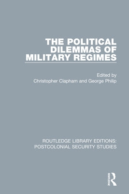 The Political Dilemmas of Military Regimes by Clapham, Christopher