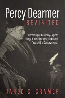 Percy Dearmer Revisited by Cramer, Jared C.