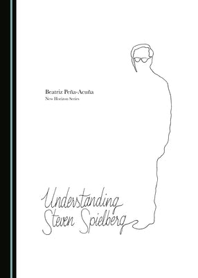 Understanding Steven Spielberg by Peña-Acuña, Beatriz