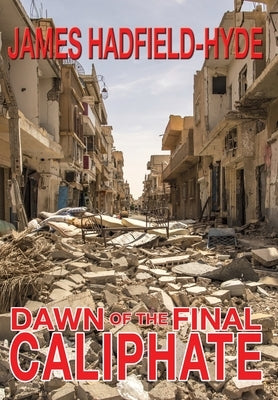 Dawn of the final caliphate by Hadfield-Hyde, James