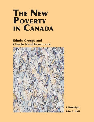 New Poverty in Canada: Ethnic Groups and Ghetto Neighbourhoods by Kazemipur, Abdolmohammad