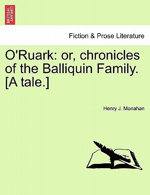O'Ruark: or, chronicles of the Balliquin Family. [A tale.] by Monahan, Henry J.