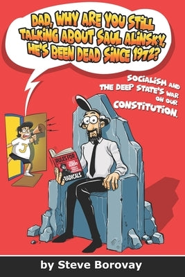 Dad, Why Are You Still Talking About Saul Alinsky, He's Been Dead Since 1972?: Socialism and the Deep State's War on Our Constitution by Triyunato, Galih