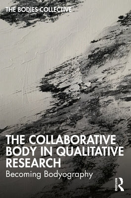 The Collaborative Body in Qualitative Research: Becoming Bodyography by Collective, Bodies