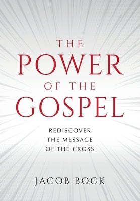 The Power of the Gospel: Rediscover the message of the cross by Bock, Jacob F.
