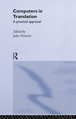 Computers in Translation: A Practical Appraisal by Newton, John