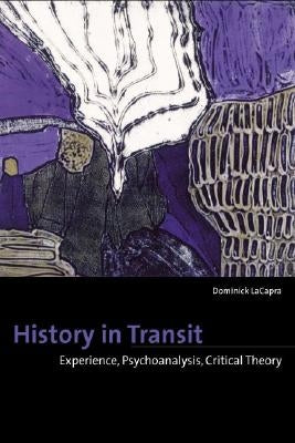 History in Transit: Experience, Identity, Critical Theory by LaCapra, Dominick