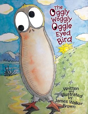 The Oggly Woggly Oggle Eyed Bird by Brown, James Walker
