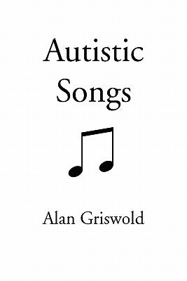 Autistic Songs by Griswold, Alan