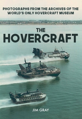 The Hovercraft: Photographs from the Archives of the World's Only Hovercraft Museum by Gray, Jim