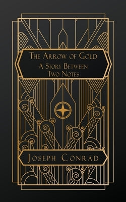 The Arrow of Gold: A Story Between Two Notes by Conrad, Joseph