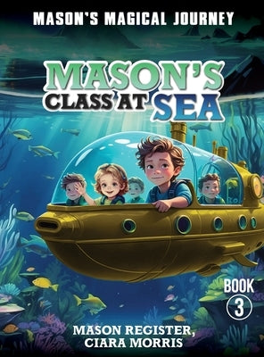 Mason's Magical Journeys: Mason's Class at Sea by Morris, Ciara