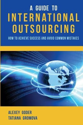 A Guide to International Outsourcing: How to Achieve Success and Avoid Common Mistakes by Gromova, Tatiana