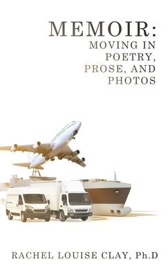 Memoir: Moving in Poetry, Prose, and Photos by Clay Ph. D., Rachel Louise