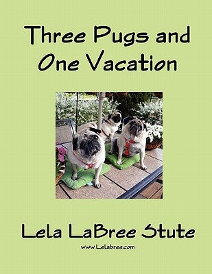 Three Pugs and One Vacation by Stute, Lela Labree