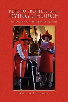 Ketchup Bottles For The Dying Church by Kursch, William E.