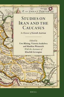 Studies on Iran and the Caucasus: In Honour of Garnik Asatrian by Bläsing, Uwe