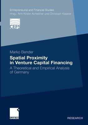 Spatial Proximity in Venture Capital Financing: A Theoretical and Empirical Analysis of Germany by Bender, Marko