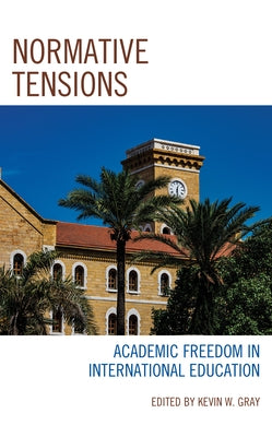 Normative Tensions: Academic Freedom in International Education by Gray, Kevin W.