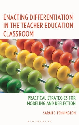 Enacting Differentiation in the Teacher Classroom: Practical Strategies for Modeling and Reflection by Pennington, Sarah E.