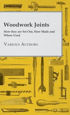 Woodwork Joints - How they are Set Out, How Made and Where Used by Various