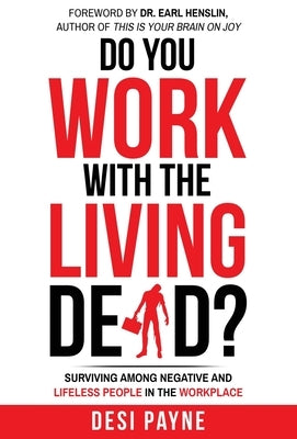 Do You Work with the Living Dead?: Surviving Among Negative and Lifeless People in the Workplace by Payne, Desi