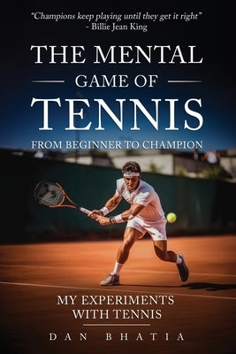 The Mental Game of Tennis: My Experiments with Tennis by Bhatia, Dan