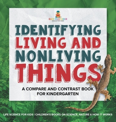 Identifying Living and Nonliving Things: A Compare and Contrast Book for Kindergarten Life Science for Kids Children's Books on Science, Nature & How by Baby Professor