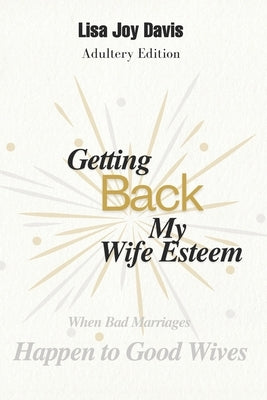 Getting Back My Wife Esteem: When bad marriages happen to good wives by Davis, Lisa J.