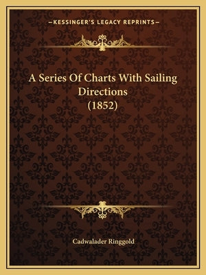 A Series Of Charts With Sailing Directions (1852) by Ringgold, Cadwalader