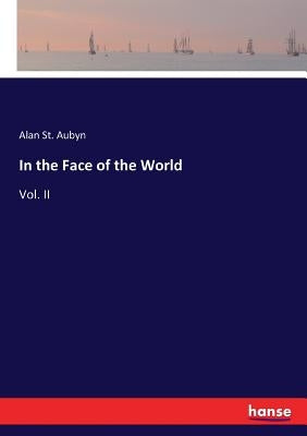 In the Face of the World: Vol. II by St Aubyn, Alan