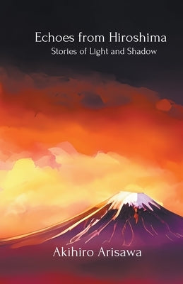 Echoes from Hiroshima - Stories of Light and Shadow by Arisawa, Akihiro