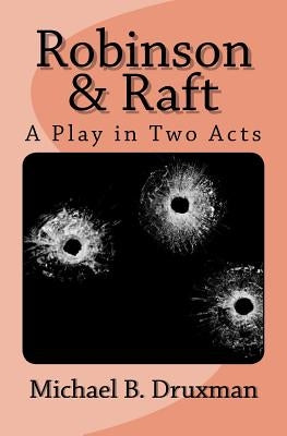 Robinson & Raft: A Play in Two Acts by Druxman, Michael B.
