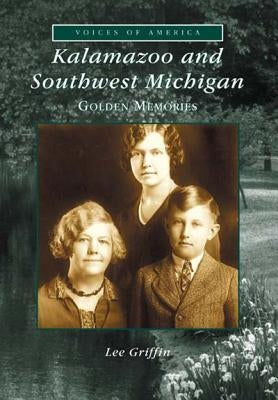 Kalamazoo and Southwest Michigan: Golden Memories by Griffin, Lee