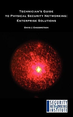Technician's Guide to Physical Security Networking: Enterprise Solutions by Engebretson, David J.