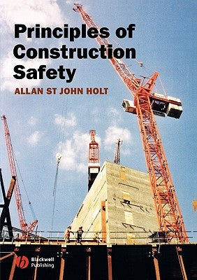 Principles of Construction Safety by Holt, Allan St John