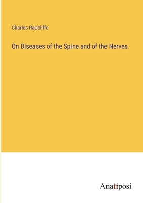 On Diseases of the Spine and of the Nerves by Radcliffe, Charles