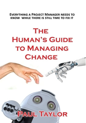 The Human's Guide to Managing Change by Taylor, Paul