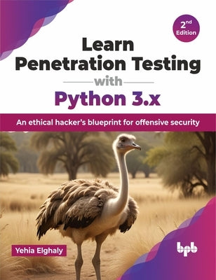 Learn Penetration Testing with Python 3.x: An ethical hacker's blueprint for offensive security - 2nd Edition by Elghaly, Yehia