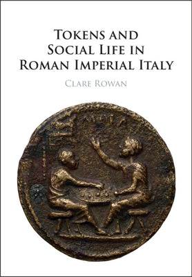 Tokens and Social Life in Roman Imperial Italy by Rowan, Clare