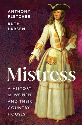 Mistress: A History of Women and Their Country Houses by Fletcher, Anthony