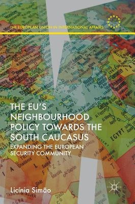 The Eu's Neighbourhood Policy Towards the South Caucasus: Expanding the European Security Community by Simão, Licínia