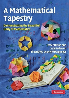 A Mathematical Tapestry: Demonstrating the Beautiful Unity of Mathematics by Hilton, Peter