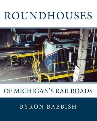 Roundhouses: Of Michigan's Railroads by Babbish, Byron