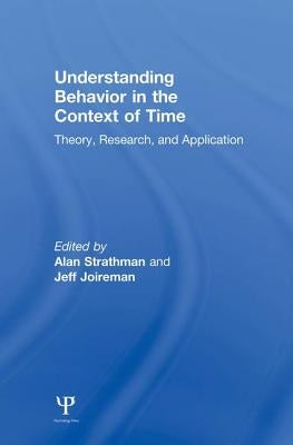 Understanding Behavior in the Context of Time: Theory, Research, and Application by Strathman, Alan