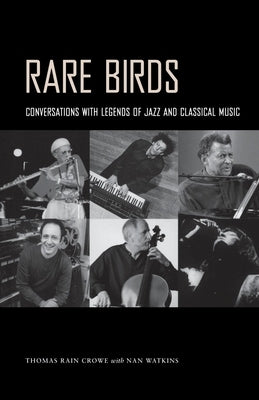 Rare Birds: Conversations with Legends of Jazz and Classical Music by Crowe, Thomas Rain