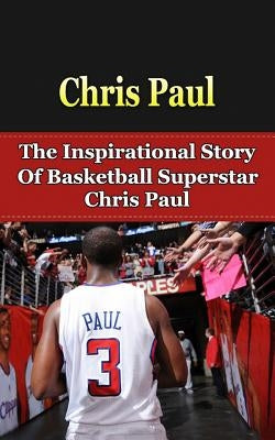 Chris Paul: The Inspirational Story of Basketball Superstar Chris Paul by Redban, Bill