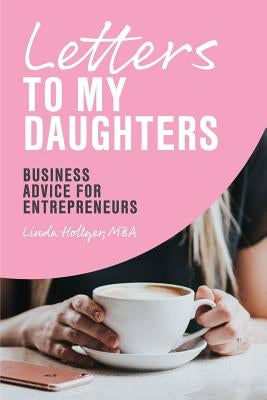 Letters to My Daughters, Business Advice for Entrepreneurs by Hollyer, Linda