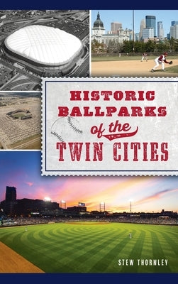Historic Ballparks of the Twin Cities by Thornley, Stew
