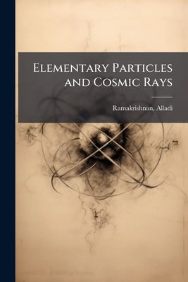 Elementary Particles and Cosmic Rays by Ramakrishnan, Alladi